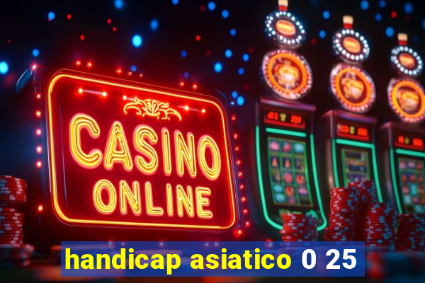 handicap asiatico 0 25